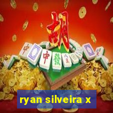 ryan silveira x